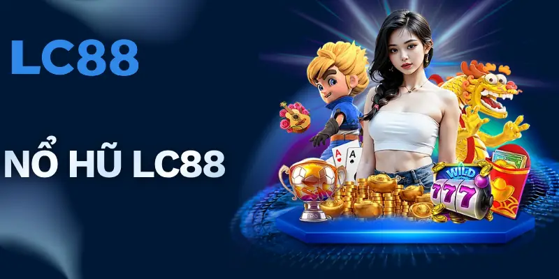 Nổ Hũ LC88 | Game Slot Đỉnh Cao, Săn Jackpot Cực Khủng
